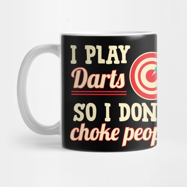 I Play Darts So I Don't Choke People by TeeShirt_Expressive